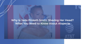 Why is Jada Pinkett-Smith Shaving Her Head? What You Need to Know About Alopecia