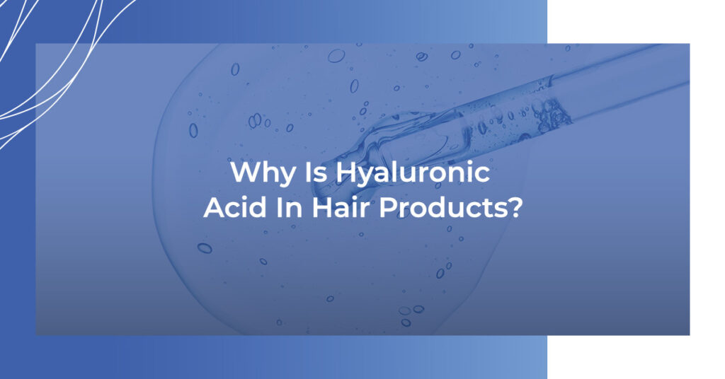 Why is Hyaluronic Acid in Hair Products?
