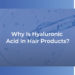 Why is Hyaluronic Acid in Hair Products?