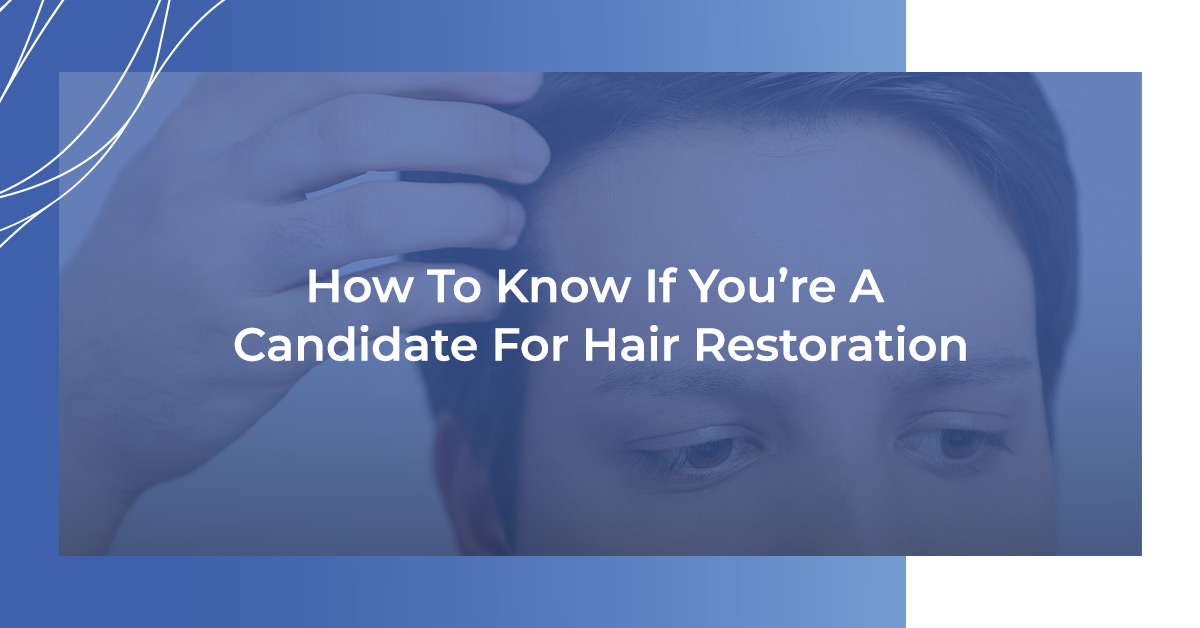 How to know if you're a candidate for hair restoration