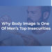 Why body image is one of men's top insecurities