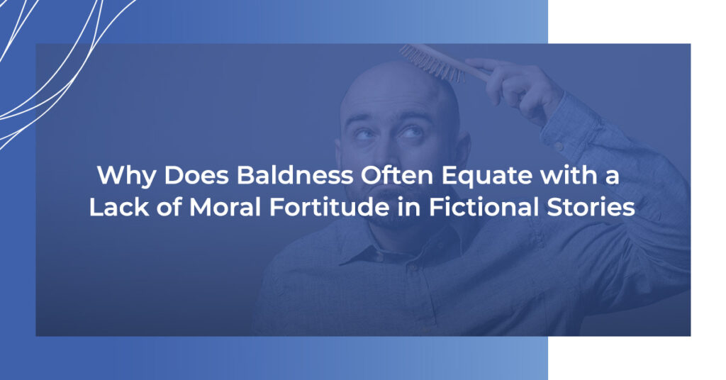 Why does baldness often equate with a lack of moral fortitude in fictional stories