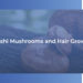 reishi mushrooms and hair growth