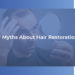 Myths About Hair Restoration