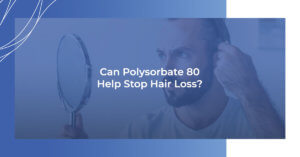 Can Polysorbate 80 help stop hair loss?