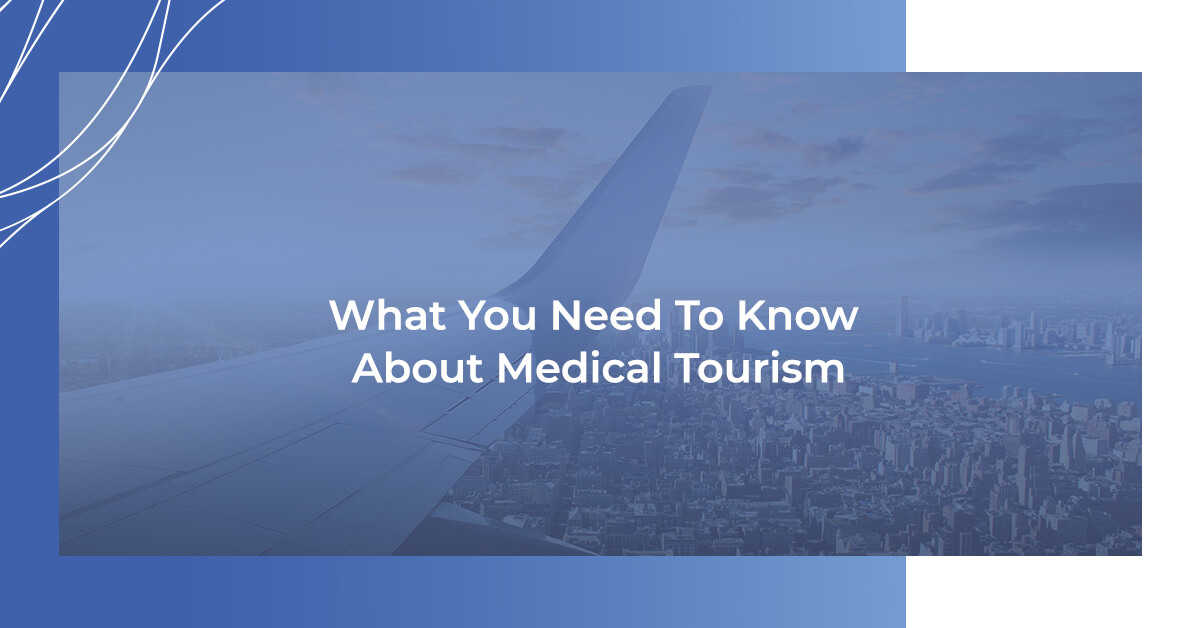 What you need to know about medical tourism
