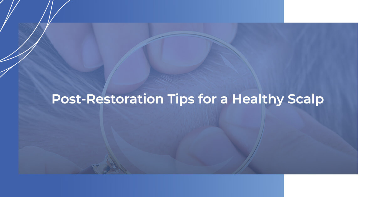 Post-restoration tips for a healthy scalp