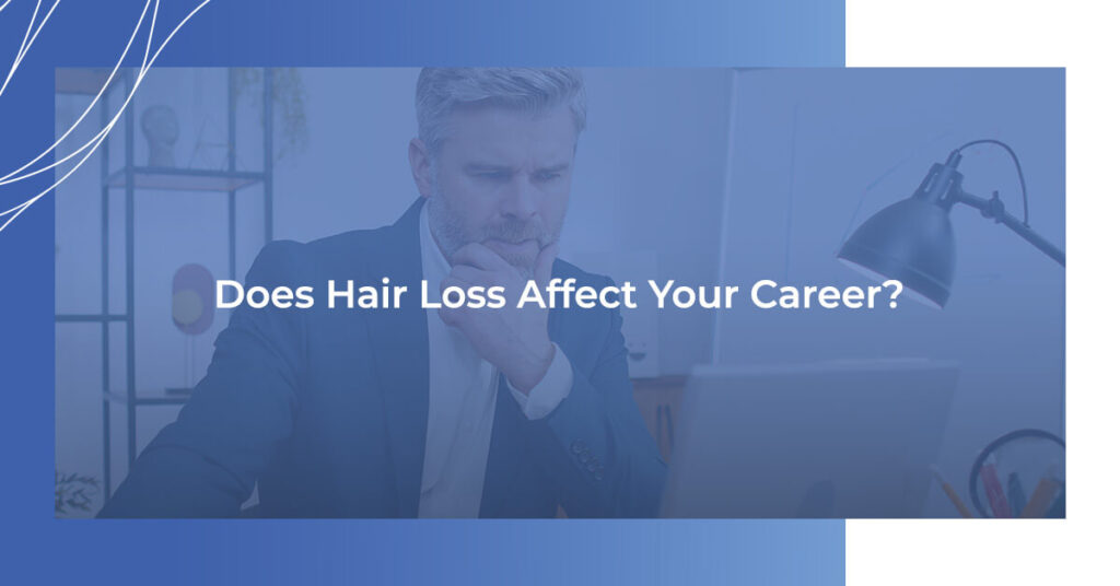 Does Hair Loss Affect Your Career?