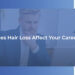 Does Hair Loss Affect Your Career?