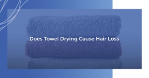 Does towel drying cause hair loss?