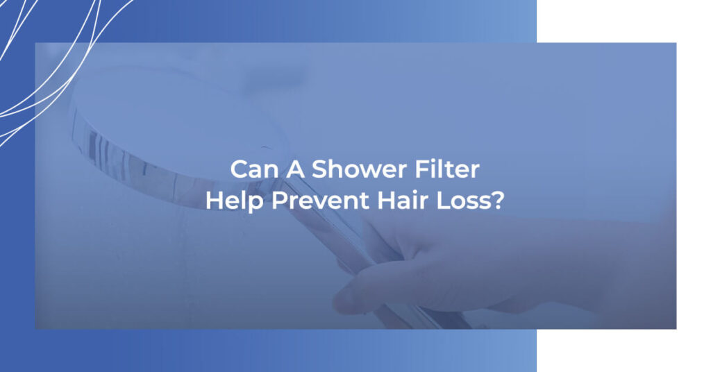 Can a shower filter help prevent hair loss?