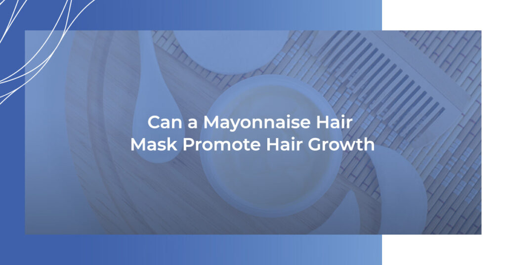 Can a Mayonnaise Hair Mask promote hair growth