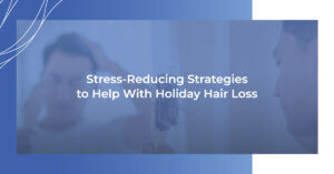 Stress-Reducing Strategies to Help With Holiday Hair Loss