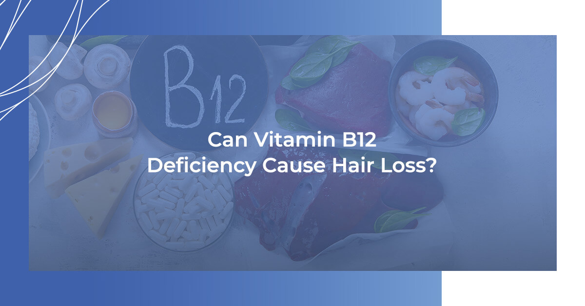 Can Vitamin B12 Deficiency Cause Hair Loss?