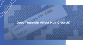 Does Tretinoin Affect Hair Growth?