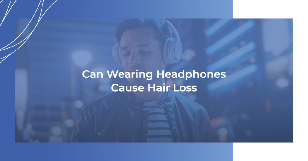 Can wearing headphones cause hair loss?