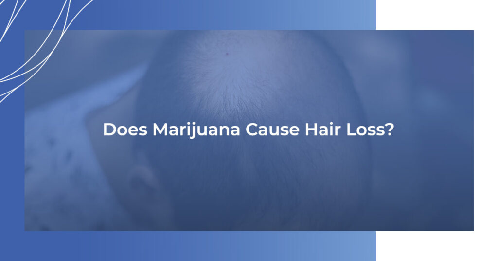 Does Marijuana Cause Hair Loss?