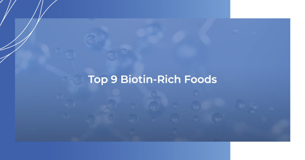Top 9 Biotin-Rich Foods