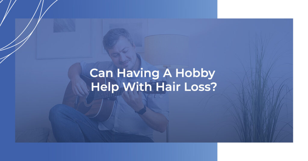 Can having a hobby help with hair loss?