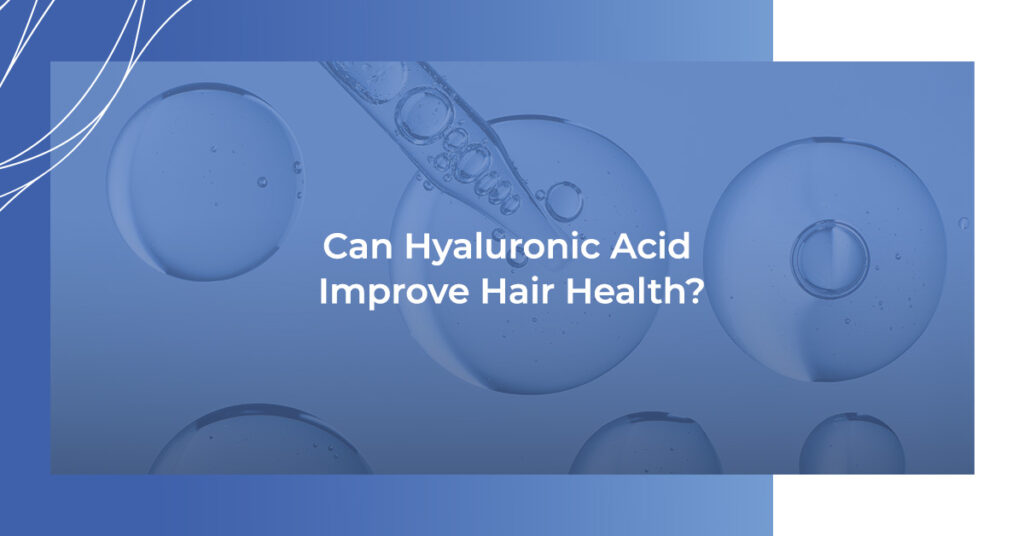 Can Hyaluronic Acid Improve Hair Health?