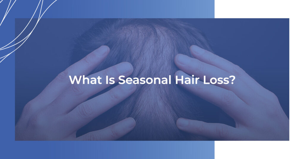 What is Seasonal Hair Loss?